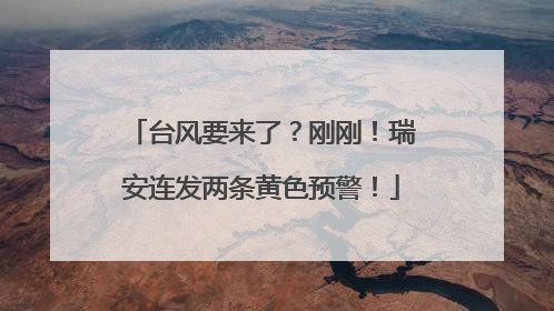 台风要来了？刚刚！瑞安连发两条黄色预警！