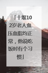 十堰102岁老人血压血脂均正常，他说吃饭时有个习惯