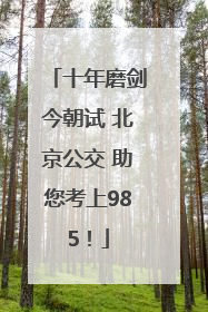 十年磨剑今朝试 北京公交 助您考上985！