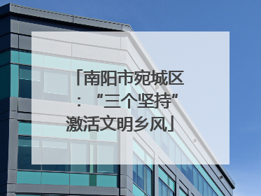 南阳市宛城区：“三个坚持”激活文明乡风