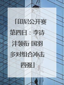 印尼公开赛第四日：李诗沣领衔 国羽多对组合冲击四强