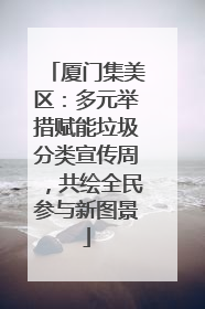 厦门集美区：多元举措赋能垃圾分类宣传周，共绘全民参与新图景