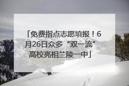 免费指点志愿填报！6月26日众多“双一流”高校亮相兰陵一中