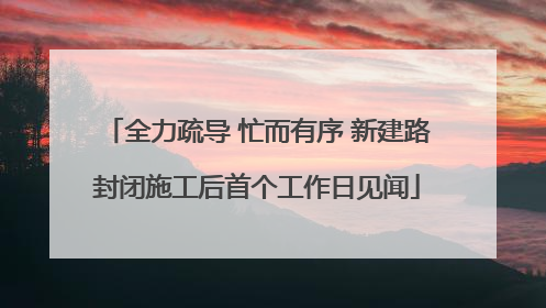 全力疏导 忙而有序 新建路封闭施工后首个工作日见闻
