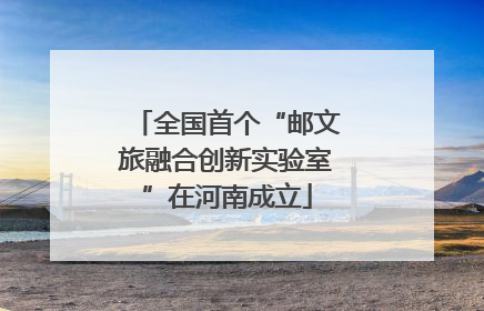 全国首个“邮文旅融合创新实验室”在河南成立