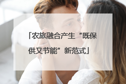 农旅融合产生“既保供又节能”新范式