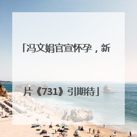 冯文娟官宣怀孕，新片《731》引期待
