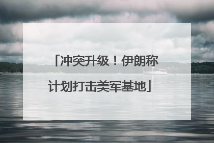 冲突升级！伊朗称计划打击美军基地