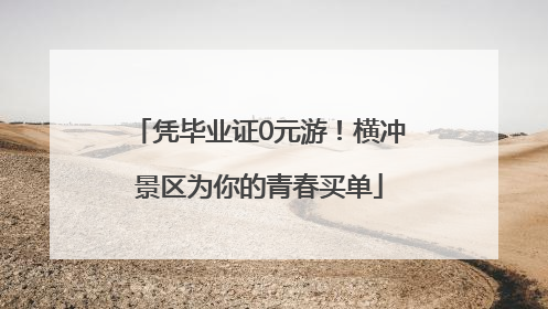 凭毕业证0元游！横冲景区为你的青春买单