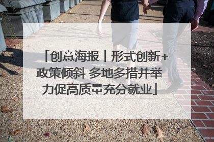 创意海报丨形式创新+政策倾斜 多地多措并举力促高质量充分就业