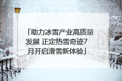 助力冰雪产业高质量发展 正定热雪奇迹7月开启滑雪新体验