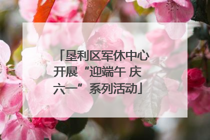 垦利区军休中心开展“迎端午 庆六一”系列活动