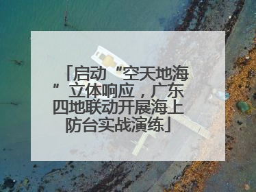 启动“空天地海”立体响应，广东四地联动开展海上防台实战演练