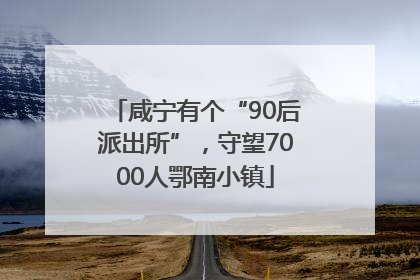 咸宁有个“90后派出所”，守望7000人鄂南小镇
