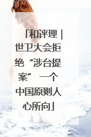 和评理｜世卫大会拒绝“涉台提案” 一个中国原则人心所向