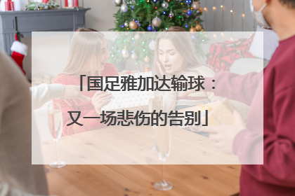 国足雅加达输球：又一场悲伤的告别