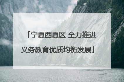 宁夏西夏区 全力推进义务教育优质均衡发展