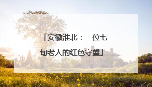 安徽淮北：一位七旬老人的红色守望
