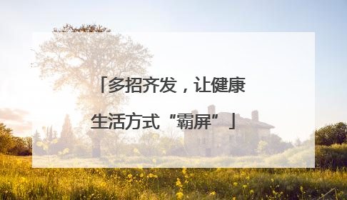 多招齐发，让健康生活方式“霸屏”
