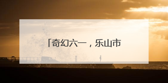 奇幻六一，乐山市中区棉竹幼儿园举行第二届亲子儿童剧