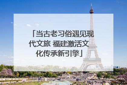 当古老习俗遇见现代文旅 福建激活文化传承新引擎