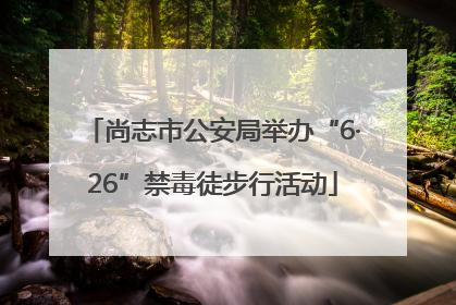 尚志市公安局举办“6·26”禁毒徒步行活动