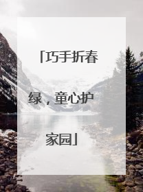 巧手折春绿，童心护家园