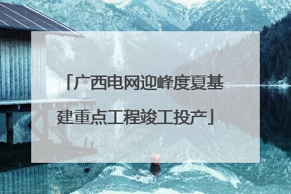 广西电网迎峰度夏基建重点工程竣工投产