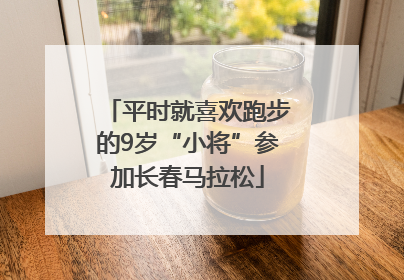 平时就喜欢跑步的9岁“小将”参加长春马拉松