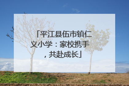 平江县伍市镇仁义小学：家校携手，共赴成长