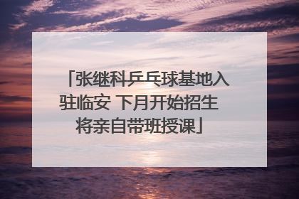 张继科乒乓球基地入驻临安 下月开始招生将亲自带班授课