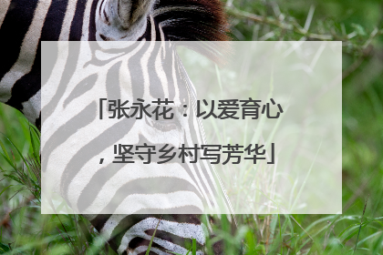 张永花：以爱育心，坚守乡村写芳华