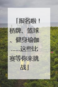 报名啦！桥牌、篮球、健身瑜伽……这些比赛等你来挑战
