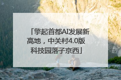 擎起首都AI发展新高地，中关村4.0版科技园落子京西