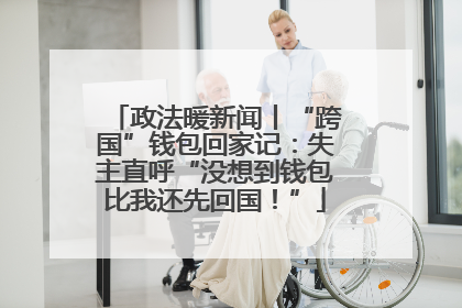 政法暖新闻丨“跨国”钱包回家记：失主直呼“没想到钱包比我还先回国！”
