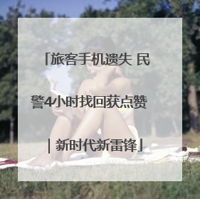旅客手机遗失 民警4小时找回获点赞｜新时代新雷锋