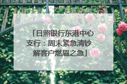日照银行东港中心支行：周末紧急清钞 解客户燃眉之急