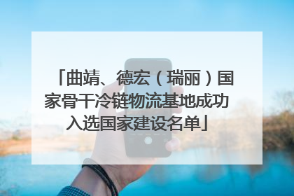 曲靖、德宏（瑞丽）国家骨干冷链物流基地成功入选国家建设名单