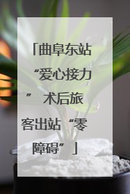 曲阜东站“爱心接力” 术后旅客出站“零障碍”