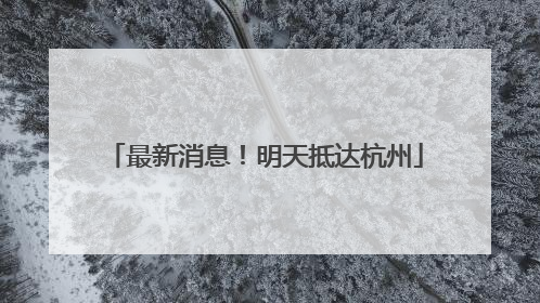最新消息！明天抵达杭州