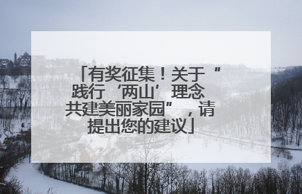 有奖征集！关于“践行‘两山’理念 共建美丽家园”，请提出您的建议