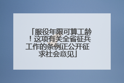 服役年限可算工龄！这项有关全省征兵工作的条例正公开征求社会意见