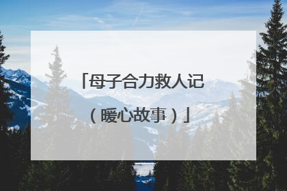 母子合力救人记（暖心故事）