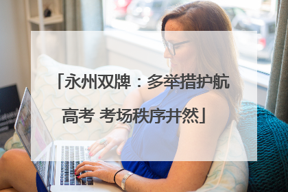 永州双牌：多举措护航高考 考场秩序井然