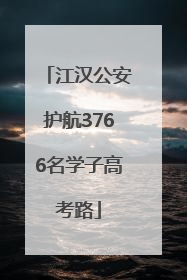 江汉公安护航3766名学子高考路