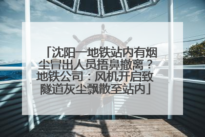 沈阳一地铁站内有烟尘冒出人员捂鼻撤离？地铁公司：风机开启致隧道灰尘飘散至站内