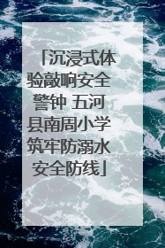 沉浸式体验敲响安全警钟 五河县南周小学筑牢防溺水安全防线