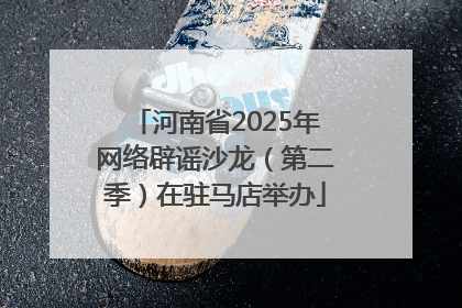 河南省2025年网络辟谣沙龙（第二季）在驻马店举办