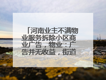 河南业主不满物业服务拆除小区商业广告，物业：广告并无收益，街道已介入