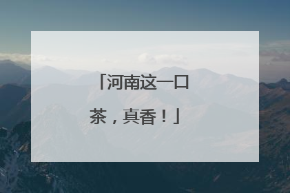 河南这一口茶，真香！